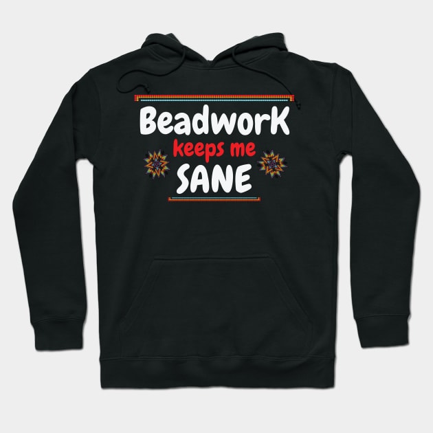 Beadwork keeps me sane / beadwork lover gift idea / beadwork present / beadwork mom Hoodie by Anodyle